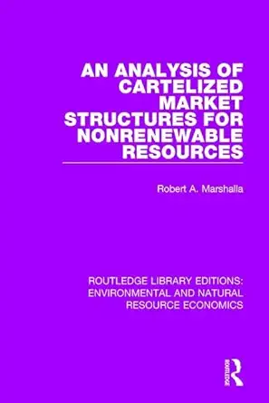 an analysis of cartelized market structures for nonrenewable resources 1st edition robert a marshalla