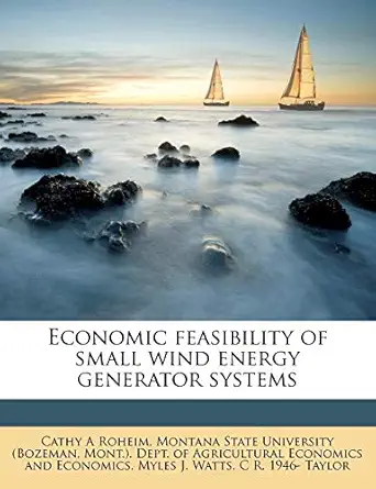 economic feasibility of small wind energy generator systems 1st edition cathy a roheim ,myles j watts ,mont