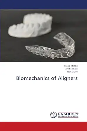 biomechanics of aligners 1st edition ruchi mhatre ,amit nehete ,nitin gulve 6207804740, 978-6207804740