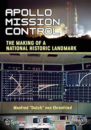 apollo mission control the making of a national historic landmark 1st edition manfred dutch von ehrenfried