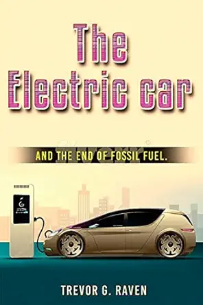 electric cars and the end of fossil fuels 1st edition mr trevor raven 1717344577, 978-1717344571