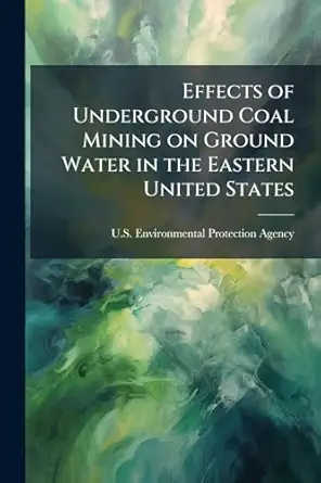 effects of underground coal mining on ground water in the eastern united states 1st edition u s environmental