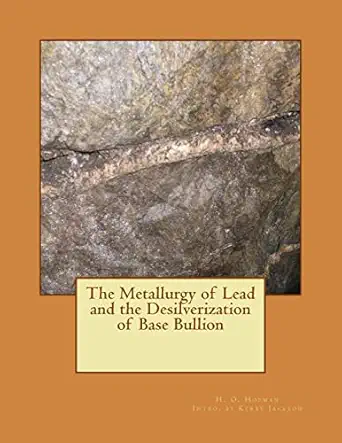 the metallurgy of lead and the desilverization of base bullion 1st edition h o hofman ,kerby jackson