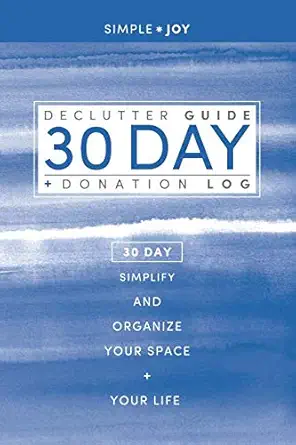 simple joy 30 day declutter guide and donation log 30 day challenge to simplify and organize your space and