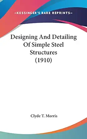 designing and detailing of simple steel structures 1st edition clyde t morris 1436513006, 978-1436513005