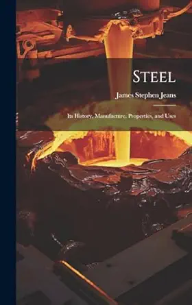 steel its history manufacture properties and uses 1st edition james stephen jeans 1020032200, 978-1020032202