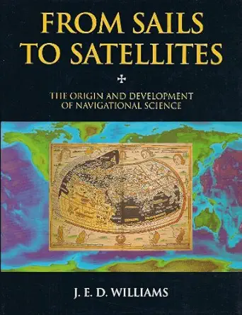 from sails to satellites the origin and development of navigational science 1st edition j e d williams