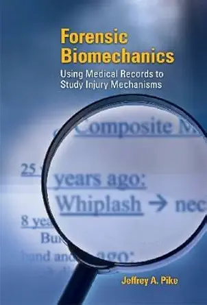 forensic biomechanics using medical records to study injury mechanics 1st edition jeffrey a pike 0768018013,