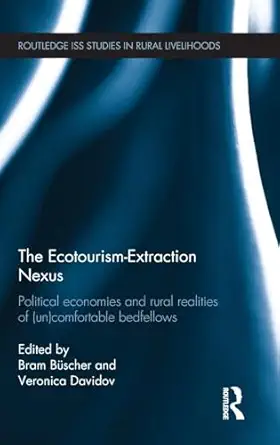 the ecotourism extraction nexus political economies and rural realities of comfortable bedfellows 1st edition