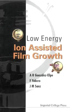 low energy ion assisted film growth 1st edition agustin gonzalez elipe ,jose m sanz ,francisco yubero