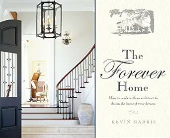 the forever home how to work with an architect to design the home of your dreams 1st edition kevin harris