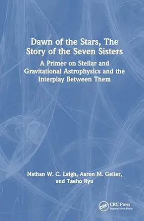 dawn of the stars the story of the seven sisters a primer on stellar and gravitational astrophysics and the