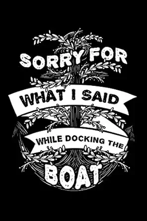 sorry for what i said while docking the boat ship captain notebook to write in 6x9 lined 120 pages journal