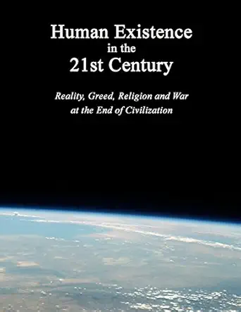 human existence in the 21st century reality greed religion and war at the end of civilization 1st edition