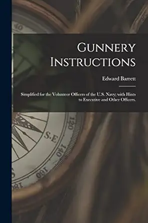 gunnery instructions simplified for the volunteer officers of the u s navy with hints to executive and other