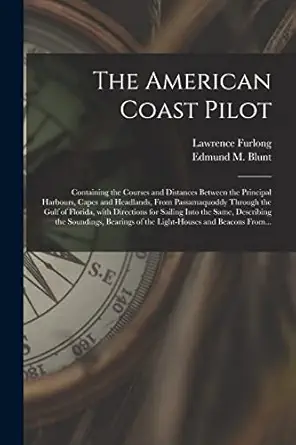 the american coast pilot containing the courses and distances between the principal harbours capes and