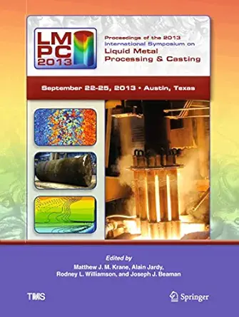 proceedings of the 2013 international symposium on liquid metal processing and casting 1st edition matthew