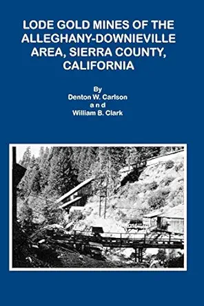 lode gold mines of the alleghany downieville area sierra county california 1st edition denton w carlson