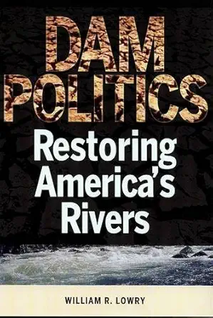 dam politics restoring americas rivers 1st edition william r lowry 0878403892, 978-0878403899
