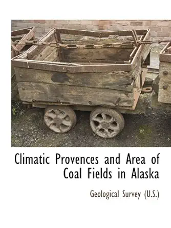 climatic provences and area of coal fields in alaska 1st edition geological survey 1117890538, 978-1117890531