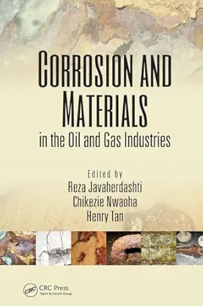 corrosion and materials in the oil and gas industries 1st edition reza javaherdashti ,chikezie nwaoha ,henry