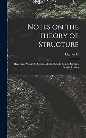 notes on the theory of structure reactions moments shears moving loads beams girders simple trusses 1st