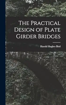 the practical design of plate girder bridges 1st edition harold hughes bird 1018449477, 978-1018449470