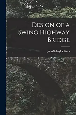 design of a swing highway bridge 1st edition john schuyler bates 1014960428, 978-1014960429