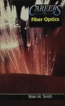 careers in fiber optics 1st edition brian m smith ,m smith brian 0823927784, 978-0823927784