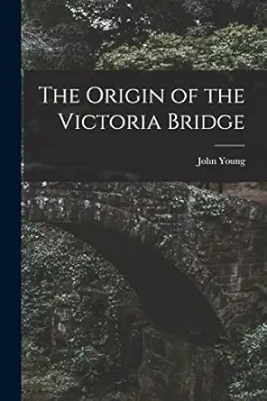 the origin of the victoria bridge microform 1st edition john 1811 1878 young 1014095999, 978-1014095992