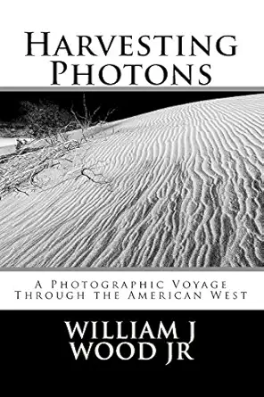 harvesting photons a photographic voyage through the american west 1st edition william j wood jr 0692983546,