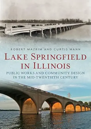 lake springfield in illinois public works and community design in the mid twentieth century 1st edition