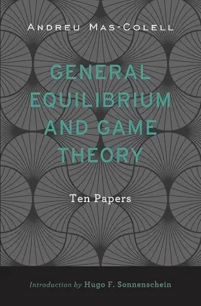 general equilibrium and game theory ten papers 1st edition andreu mas colell ,hugo f sonnenschein ,antoni