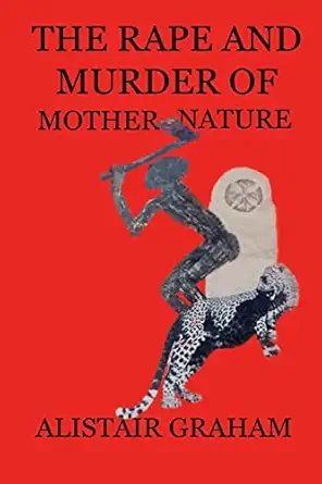 the rape and murder of mother nature 1st edition alistair graham ,jane graham 1716148170, 978-1716148170