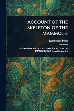 account of the skeleton of the mammoth 1st edition rembrandt peale 1023384760, 978-1023384766