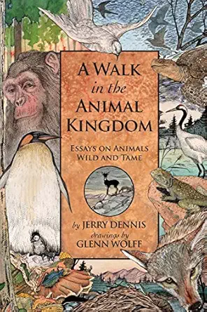 a walk in the animal kingdom essays on animals wild and tame 1st edition jerry dennis ,glenn wolff