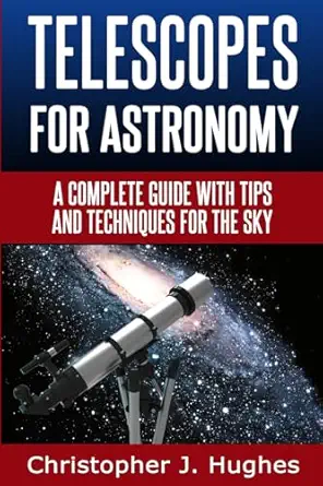 telescopes for astronomy a complete guide with tips and techniques for the sky 1st edition christopher j