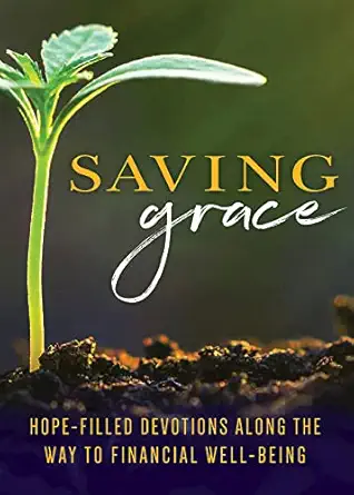 saving grace devotional hope filled devotions along the way to financial well being 1st edition abingdon
