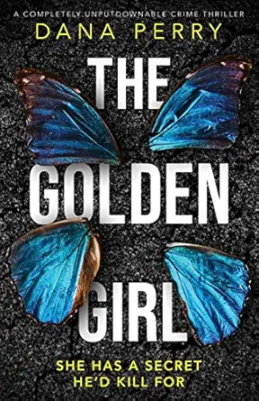 the golden girl a completely unputdownable crime thriller 1st edition dana perry 1838882677, 978-1838882679
