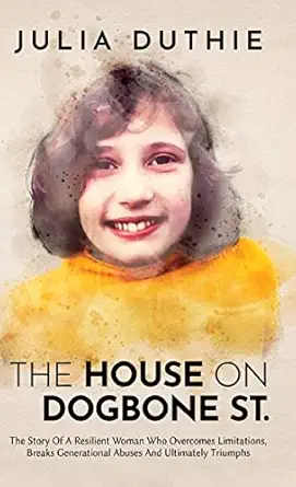 the house on dogbone st the story of a resilient woman who overcomes limitations breaks generational abuses