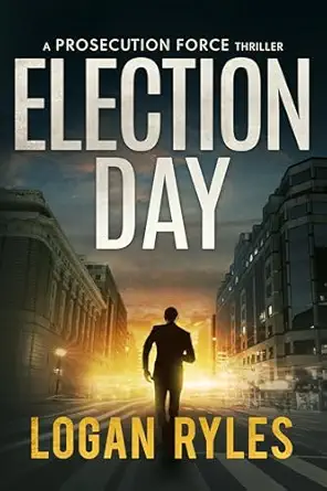 election day a prosecution force thriller 1st edition logan ryles 1648754759, 978-1648754753