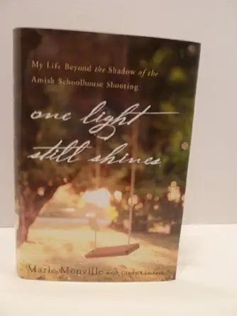 one light still shines my life beyond the shadow of the amish schoolhouse shooting 1st edition marie monville