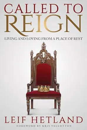 Called To Reign Living And Loving From A Place Of Rest