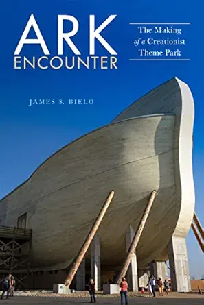 ark encounter the making of a creationist theme park 1st edition james s bielo 1479842796, 978-1479842797