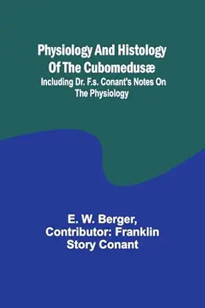 physiology and histology of the cubomedusa including dr f s conants notes on the physiology 1st edition e w