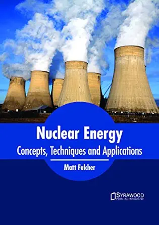 nuclear energy concepts techniques and applications 1st edition matt fulcher 1682865320, 978-1682865323