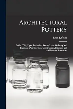 architectural pottery bricks tiles pipes enamelled terra cottas ordinary and incrusted quarries stoneware
