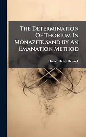 the determination of thorium in monazite sand by an emanation method 1st edition homer henry helmick