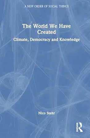 the world we have created climate democracy and knowledge 1st edition nico stehr 1041159617, 978-1041159612