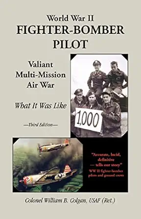world war ii fighter bomber pilot valiant multi mission air war what it was like 1st edition william b colgan